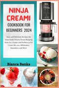 NINJA CREAMi COOKBOOK FOR BEGINNERS 2024: Easy and Delicious Recipes for homemade Frozen Treats Ranging from Ice Creams and sorbets to Ice Cream Mix-i