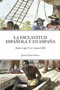 La Esclavitud Española y en España: Desde el Siglo v A. C. Hasta el xix