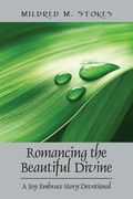 Romancing the Beautiful Divine: A Joy Embrace Story Devotional (en Inglés)