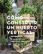 Cómo Construir Un Huerto Vertical: 20 Proyectos Para Minijardines Comestibles