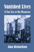 Vanished Lives: A True Tale of Old Manchester (en Inglés)