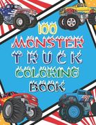 100 Monster Truck Coloring Book: 100 BIG Printed Designs For Kids Ages 4-8 8-12 200 Pages To Color Different Levels of Difficultyss