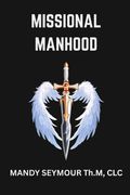 Missional Manhood. DIscover Your Sacred Identity and Live Fulfilled In Christ