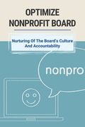 Optimize Nonprofit Board: Nurturing Of The Board's Culture And Accountability: Board Leadership Development (en Inglés)