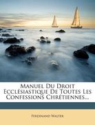 Manuel Du Droit Ecclesiastique de Toutes Les Confessions Chretiennes... (en Francés)