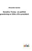Donald j. Trump - en Politisk Granskning av Usa: S 45: E President (en Sueco)