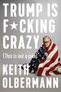 Trump is F*Cking Crazy: (This is not a Joke) 