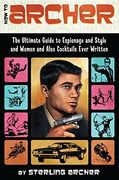 How to Archer: The Ultimate Guide to Espionage and Style and Women and Also Cocktails Ever Written (en Inglés)