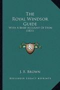 the royal windsor guide: with a brief account of eton (1831) (en Inglés)