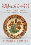 North Carolina's Moravian Potters: The art and Mystery of Pottery-Making in Wachovia