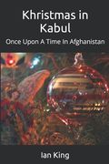 Khristmas in Kabul: Once Upon A Time In Afghanistan (en Inglés)