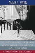 Courtship and Marriage, and the Gentle Art of Home-Making (Esprios Classics) (en Inglés)