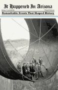 It Happened in Arizona: Remarkable Events That Shaped History