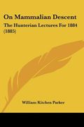 on mammalian descent: the hunterian lectures for 1884 (1885)