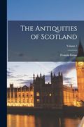 The Antiquities of Scotland; Volume 1 (en Inglés)