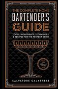 The Complete Home Bartender's Guide: Tools, Ingredients, Techniques, & Recipes for the Perfect Drink (en Inglés)
