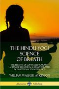 The Hindu-Yogi Science of Breath: The Benefits of Controlling Mouth and Nose Breathing, as Demonstrated in Traditional Yoga Practice