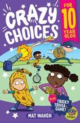 Crazy Choices for 10 Year Olds: Mad decisions and tricky trivia in a book you can play! (en Inglés)