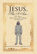 Jesus, The I Am: The Savior, Whose Image Was Hidden, Now Revealed