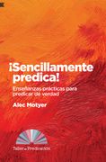 Sencillamente Predica! Enseñanzas Prácticas Para Predicar de Verdad: 4 (Taller de Predicación) (in Spanish)