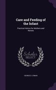Care and Feeding of the Infant: Practical Advice for Mothers and Nurses (en Inglés)