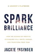 Spark Brilliance: How the Science of Positive Psychology Will Ignite, Engage, and Transform Your Team (en Inglés)