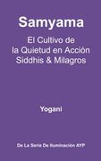Samyama - el Cultivo de la Quietud en Acción, Siddhis y Milagros: (la Serie de Iluminación Ayp)