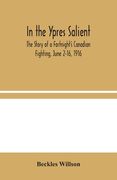 In the Ypres Salient: The Story of a Fortnight's Canadian Fighting, June 2-16, 1916 (en Inglés)