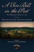 A Fire Bell in the Past. The Missouri Crisis at 200, Volume I, Western Slavery, National Impasse