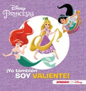 Princesas Disney.  Yo También soy Valiente! (Aprendo Valores con Disney)