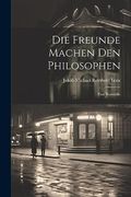 Die Freunde Machen den Philosophen: Eine Komödie (en Alemán)