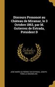 Discours Prononcé au Château de Miramar, le 3 Octobre 1863, par M. Gutierrez de Estrada, Président D (en Inglés)