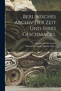 Berlinisches Archiv der Zeit und Ihres Geschmacks. (en Alemán)