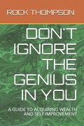 Don't Ignore the Genius in You: A Guide to Acquiring Wealth and Self Improvement (en Inglés)