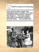 a   true account of the voyage of the nottingham-galley of london, john dean commander, from the river thames to new-england, ... the whole attested u