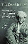The Dervish Bowl: The Many Lives of Arminius Vámbéry (en Inglés)