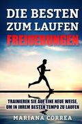 DIE BESTEN FREIUEBUNGEN ZuM LAUFEN: TRAINIEREN SIE AUF EINE NEUE WEISE, UM IN IHREM BESTEN TEMPO Zu LAUFEN (en Alemán)