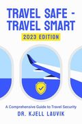 Travel Safe - Travel Smart, A Comprehensive Guide to Travel Security (en Inglés)