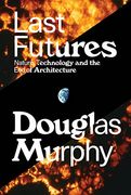 Last Futures: Nature, Technology and the end of Architecture (en Inglés)