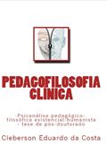 Pedagofilosofia Clinica: Psicanalise pedagogico-filosofica existencial-humanista - tese de pos-doutorado (in Portuguese)