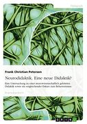 Neurodidaktik Eine Neue Didaktik Eine Untersuchung zu Einer Neurowissenschaftlich Geleiteten Didaktik Sowie ein Vergleichender Exkurs zum Behaviorismus (in German)