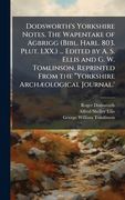 Dodsworth's Yorkshire Notes. The Wapentake of Agbrigg (Bibl. Harl. 803. Plut. LXX.) ... Edited by A. S. Ellis and G. W. Tomlinson. Reprinted From the (en Inglés)