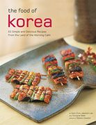 The Food of Korea: 63 Simple and Delicious Recipes From the Land of the Morning Calm (Authentic Recipes Series) 