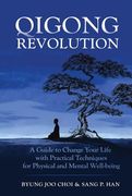 Qigong Revolution: A Guide to Change Your Life With Practical Techniques for Physical and Mental Well-Being