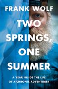Two Springs, One Summer: A Year Inside the Life of a Chronic Adventurer (en Inglés)