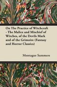 on the practice of witchcraft - the malice and mischief of witches, of the devils mark and of the grimoire (fantasy and horror classics) (en Inglés)