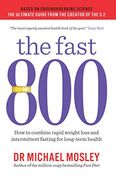 The Fast 800: How to Combine Rapid Weight Loss and Intermittent Fasting for Long-Term Health 