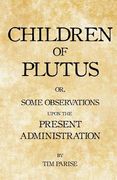 Children of Plutus: or, Some Observations upon the Present Administration (en Inglés)
