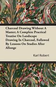 charcoal drawing without a master; a complete practical treatise on landscape drawing in charcoal, followed by lessons on studies after allonge (en Inglés)