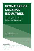 Frontiers of Creative Industries: Exploring Structural and Categorical Dynamics (Research in the Sociology of Organizations, 55) 